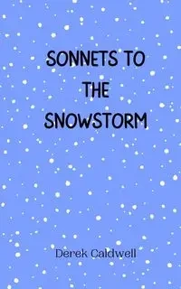 Sonnets to the Snowstorm - Derek Caldwell