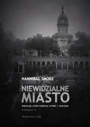 Niewidzialne miasto. Wrocław, który przestał... - Hannibal Smoke