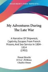 My Adventures During The Late War - Oâ€™Brien Donat Henchy