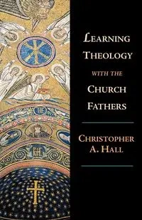 Learning Theology with the Church Fathers - Christopher A. Hall