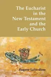 The Eucharist in the New Testament and the Early Church - Eugene A. LaVerdiere