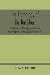 The Phonology Of The Bakhtiari, Badakhshani, And Madaglashti Dialects Of Modern Persian, With Vocabularies (Volume Vi) - L. R. Lorimer D.