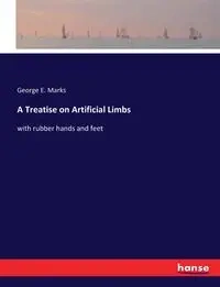 A Treatise on Artificial Limbs - George E. Marks