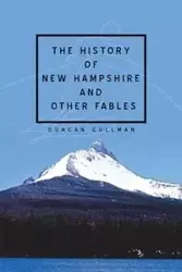 The History of New Hampshire and Other Fables - Duncan Cullman