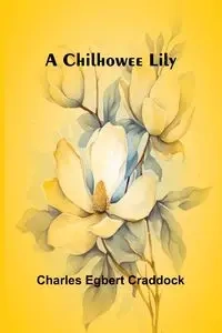 A Chilhowee Lily - Charles Egbert Craddock
