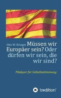 Müssen wir Europäer sein? Oder dürfen wir sein, die wir sind? - Otto W. Bringer