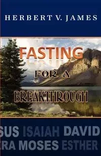 Fasting For A Breakthrough - James Herbert V