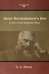 Saint Bartholomew's Eve - Henty G. A.
