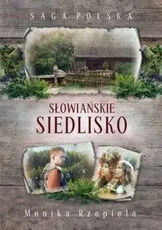 Saga Polska. Słowiańskie siedlisko - Monika Rzepiela