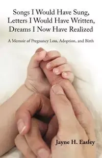 Songs I Would Have Sung, Letters I Would Have Written, Dreams I Now Have Realized - Jayne H. Easley Easley