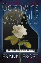 Gershwin's Last Waltz and Other Stories - Frank Frost