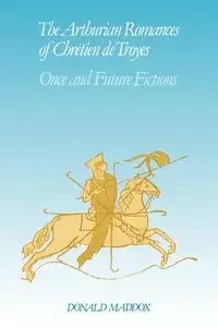 The Arthurian Romances of Chr Tien de Troyes - Donald Maddox