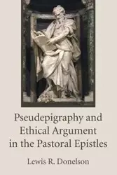 Pseudepigraphy and Ethical Argument in the Pastoral Epistles - Lewis R. Donelson