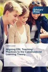 Aligning ESL Teaching Practices to the Constructivist Learning Theory - Carlos López