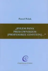 Byłem Pana przeciwnikiem (profesorze Einstein) - Paweł Polak