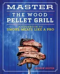 Master the Wood Pellet Grill - Andrew Koster