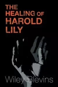 The Healing of Harold Lily - Wiley Blevins