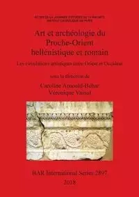 Art et archéologie du Proche-Orient hellénistique et romain - Arnould-Béhar Caroline