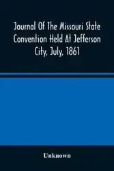 Journal Of The Missouri State Convention Held At Jefferson City, July, 1861 - Unknown