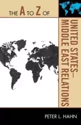 The A to Z of United States-Middle East Relations - Peter L. Hahn