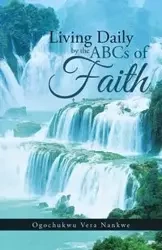 Living Daily by the ABCs of Faith - Vera Nankwe Ogochukwu