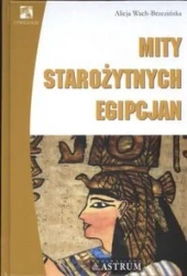 Mity starożytnych Egipcjan - Alicja Wach-Brzezińska