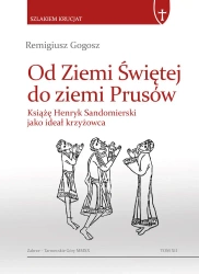Od Ziemi Świętej do ziemi Prusów - Remigiusz Gogosz