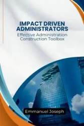 Effective Administration Construction Toolbox For Impact Driven Administrators - Joseph Emmanuel