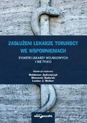 Zasłużeni lekarze toruńscy we wspomnieniach... - Jędrzejczyk Waldemar, Badurek Sławomir, Welker Lesław J.