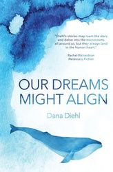 Our Dreams Might Align - Dana Diehl