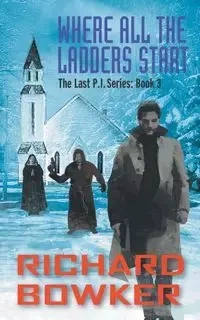 Where All The Ladders Start (The Last P.I. Series, Book 3) - Richard Bowker