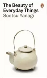 The Beauty of Everyday Things - Yanagi Soetsu