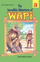 The Incredible Adventures of Wapi. Book 3 - Jane Osafoa Dankyi