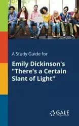 A Study Guide for Emily Dickinson's "There's a Certain Slant of Light" - Gale Cengage