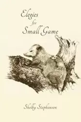 Elegies for Small Game - Shelby Stephenson