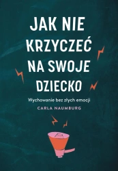 Jak nie krzyczeć na swoje dziecko W.2 - Carla Naumburg