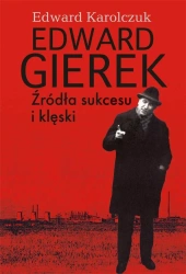 Edward Gierek. Źródła sukcesu i klęski - Edward Karolczuk