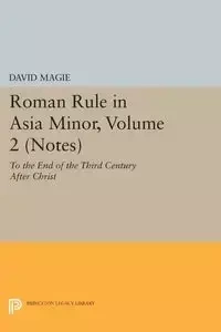 Roman Rule in Asia Minor, Volume 2 (Notes) - David Magie