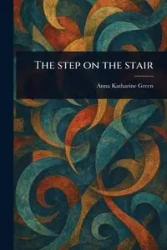 The Step on the Stair - Anna Katharine Green