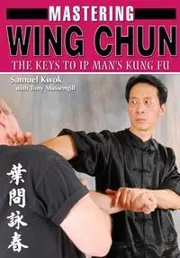Mastering Wing Chun Kung Fu - Samuel Kwok