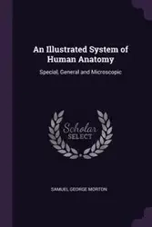 An Illustrated System of Human Anatomy - Morton Samuel George