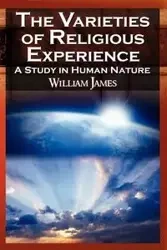 The Varieties of Religious Experience - The Classic Masterpiece in Philosophy, Psychology, and Pragmatism - James William