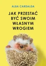 Jak przestać być swoim własnym wrogiem - Alba Cardalda