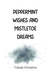 Peppermint Wishes and Mistletoe Dreams - Tobias Winslow