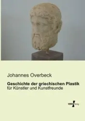Geschichte der griechischen Plastik - Overbeck Johannes
