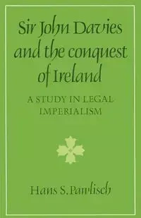 Sir John Davies and the Conquest of Ireland - Hans S. Pawlisch
