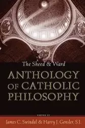 The Sheed and Ward Anthology of Catholic Philosophy - Swindal James C.