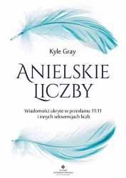 Anielskie liczby. Wiadomości ukryte w przesłaniu.. - Kyle Gray