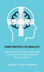 Think Positive! Live Wealthy! - Hē Waw Hē Yahweh Yodh