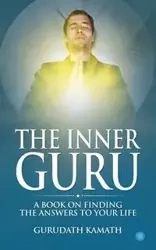 The Inner Guru (A book on finding the answers to your life) - Kamath Gurudath